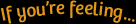 if you're feeling...